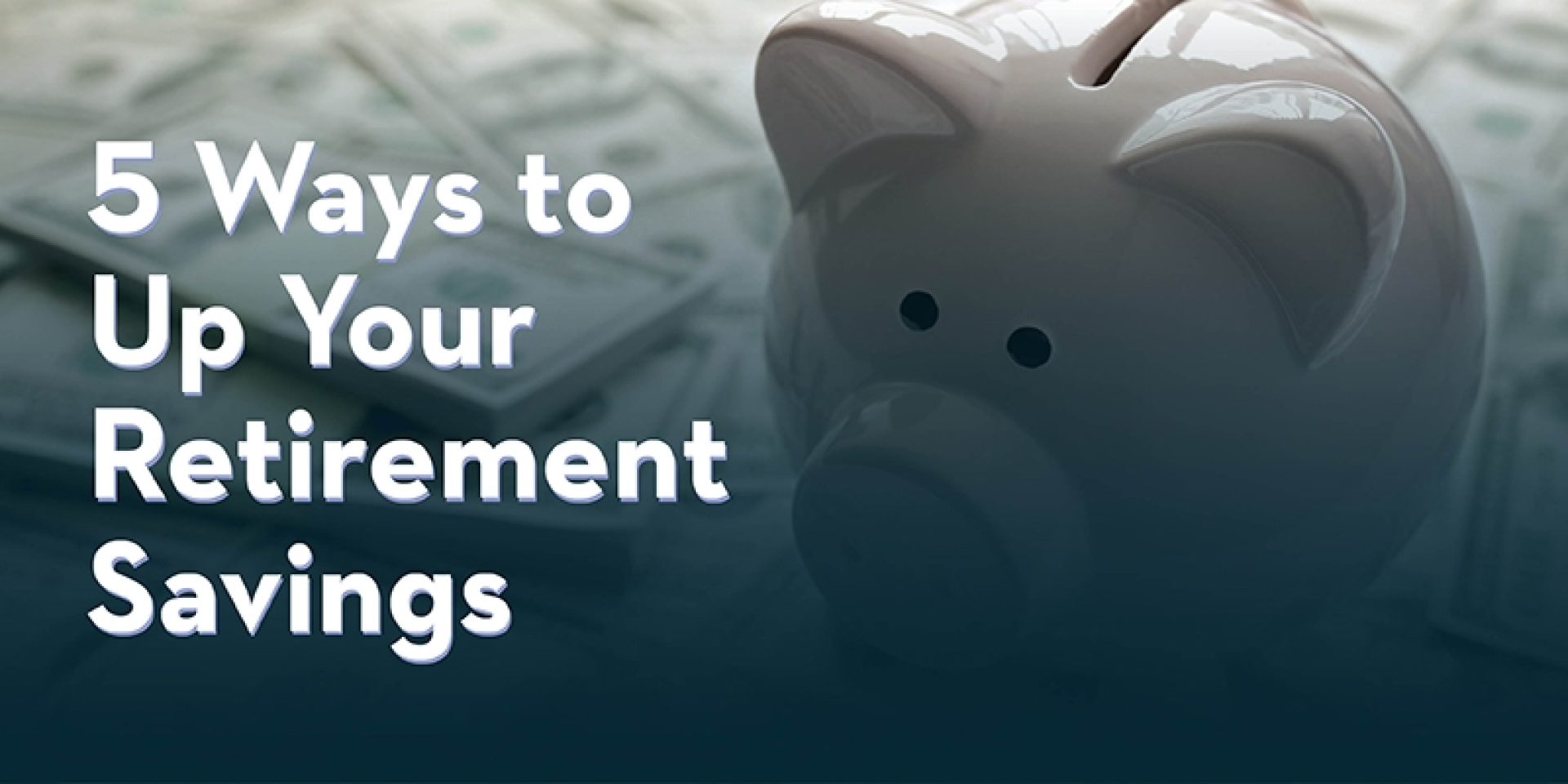 5 Ways To Up Your Retirement Savings | The Servion Group